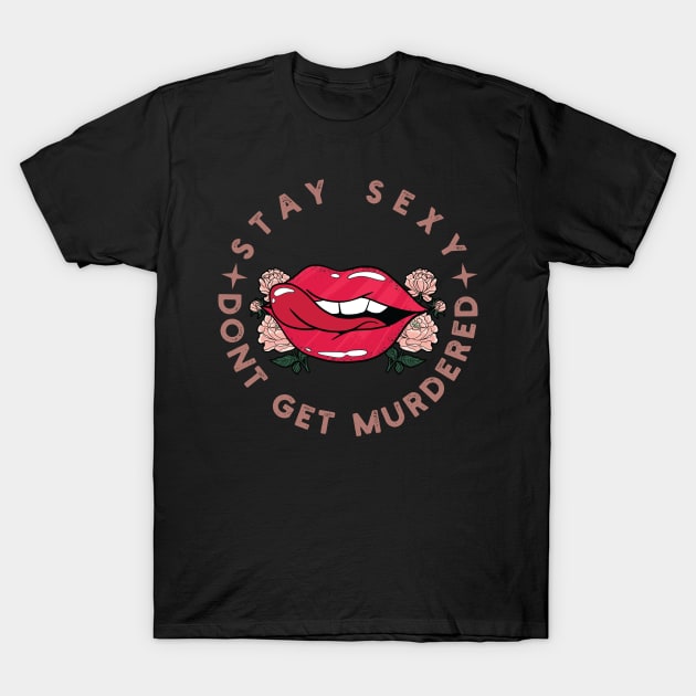 Stay sexy don't get murdered gift for women T-Shirt by Vixel Art